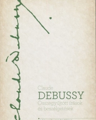 Claude Debussy - Összegyűjtött írások és beszélgetések