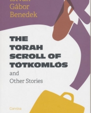 Benedek István Gábor: The Torah Scroll of Tótkomlós and Other Stories