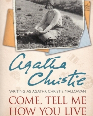 Agatha Christie: Come, Tell Me How You Live: Memories from archaeological expeditions in the mysterious Middle East