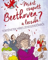 Steven Isserlis: Miért csapott Beethoven a lecsóba? - Történetek híres zeneszerzőkről