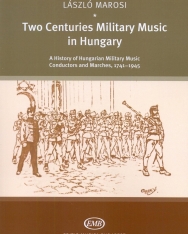 Marosi László: Two Centuries Military Music in Hungary - History, Conductors and Marches, 1741-1945
