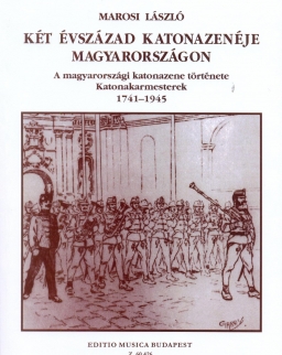 Marosi László: Két évszázad katonazenéje Magyarországon (a magyarországi katonazene története, katonakarmesterek)