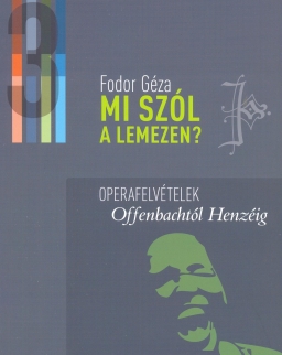 Fodor Géza: Mi szól a lemezen? 3. -Operafelvételek Offenbachtól Henzéig
