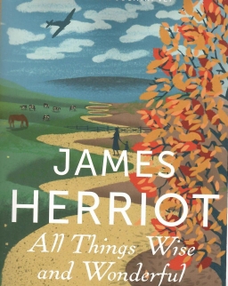 James Herriot: All Things Wise and Wonderful. The classic memoirs of a Yorkshire country vet