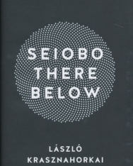 Krasznahorkai László: Seiobo There Below