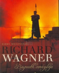 Barry Millington: Richard Wagner - Bayreuth varázslója
