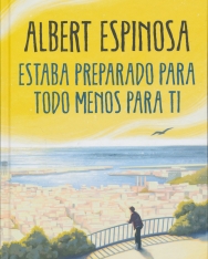 Albert Espinosa: Estaba preparado para todo menos para ti
