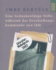 Kertész Imre: Eine Gedankenlänge Stille, während das Erschießungskommando neu lädt (A gondolatnyi csend, amíg a kivégzőosztag újratölt német nyelven)