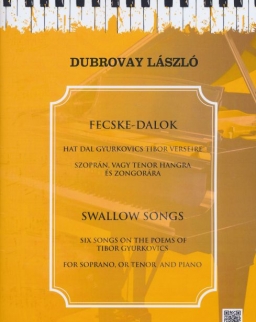 Dubrovay László: Fecske-dalok - Hat dal Gyurkovics Tibor verseire szoprán vagy tenor hangra, zongorakísérettel