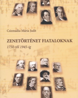 Csizmadia Mária Judit: Zenetörténet fiataloknak 1750-1945-ig