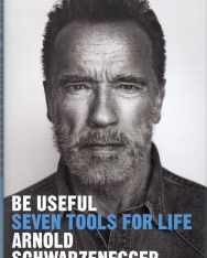 Arnold Schwarzenegger: Be Useful - Seven tools for life