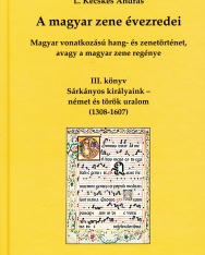 L. Kecskés András: A magyar zene évezredei - Magyar vonatkozású hang- és zenetörténet, avagy a magyar zene regénye III.
