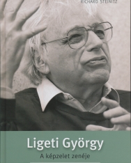 Richard Steinitz: Ligeti György - a képzelet zenéje