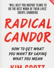 Kim Scott: Radical Candor How to Get What You Want by Saying What You Mean