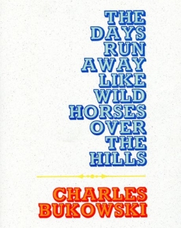Charles Bukowski: The Days Run Away Like Wild Horses