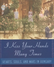 Szegedy-Maszák Marianne: I Kiss Your Hands Many Times - Hearts, Souls, And Wars in Hungary
