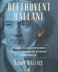 Robin Wallace: Beethovent hallani - A zene elvesztésének és újra megtalálásának története