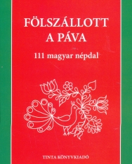 Fölszállott a páva - 111 magyar népdal