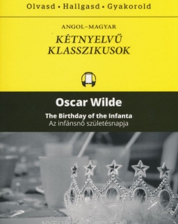 Oscar Wilde: The Birthday of the Infanta | Az infánsnő születésnapja - Angol-magyar kétnyelvű klasszikusok (ingyenesen letölthető MP3 hanganyaggal és e-könyvvel)