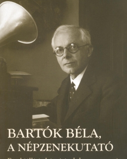 A népzenekutató Bartók Béla (Pávai István)