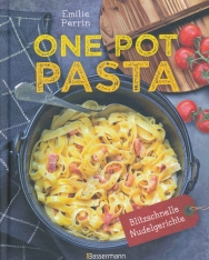 One Pot Pasta - 30 blitzschnelle Rezepte für Nudeln & Sauce aus einem Topf