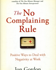Jon Gordon: The No Complaining Rule - Positive Ways to Deal with Negativity at Work