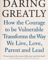 Brené Brown: Daring Greatly: How the Courage to be Vulnerable Transforms the Way We Live, Love, Parent and Lead