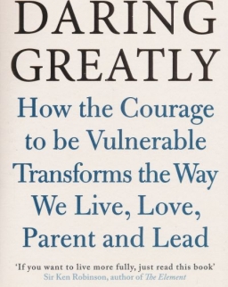 Brené Brown: Daring Greatly: How the Courage to be Vulnerable Transforms the Way We Live, Love, Parent and Lead