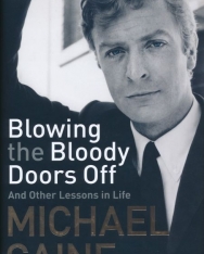 Michael Caine: Blowing the Bloody Doors Off - And Other Lessons in Life