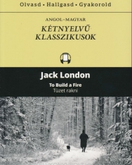 Jack London:To Build a Fire / Tüzet rakni - Angol-magyar kétnyelvű klasszikusok (ingyenesen letölthető MP3 hanganyaggal és e-könyvvel)
