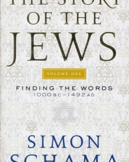 Simon Schama: The Story of the Jews Volume One: Finding the Words 1000 BC-1492 AD