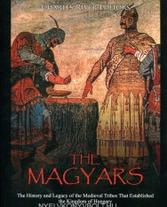 The Magyars: The History and Legacy of the Medival Tribes That Established the Kingdom of Hungary