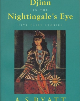 A. S. Byatt: Djinn in the Nightingale's Eye - Five Fairy Stories