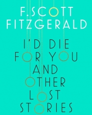 F. Scott Fitzgerald: I'd Die for You and Other Lost Stories