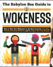 The Babylon Bee Guide to Wokeness: How T Take Your Wokeness to the Next Level by Canceling Friends, Breaking Windows, and Burning It All to the Ground (Babylon Bee Guides)