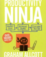 Graham Allcott: How to be a Productivity Ninja Completely Revised and Updated