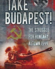 Take Budapest! The Struggle for Hungary, Autumn 1944