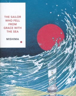 Yukio Mishima: The Sailor Who Fell from Grace With the Sea: Vintage Classics Japanese Series