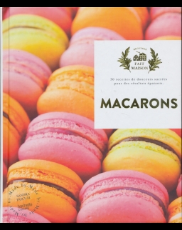 Macarons: 30 recettes de douceurs sucrées pour des résultats épatants