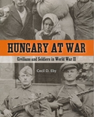Hungary at War: Civilians and Soldiers in World War II