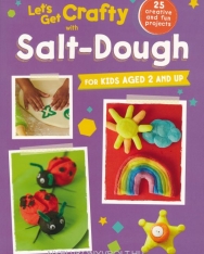Let's Get Crafty with Salt-Dough: 25 creative and fun projects for kids aged 2 and up