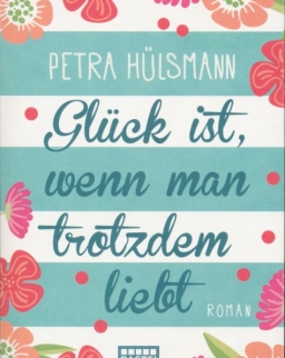 Petra Hülsmann: Glück ist, wenn man trotzdem liebt