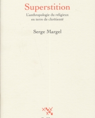 Serge Margel: Superstition - L'anthropologie du religieux en terre de chrétienté