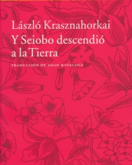 Krasznahorkai László: Y Seiobo Descendió A La Tierra (Seibo járt odalent spanyol nyelven)
