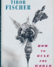 Tibor Fischer: How to Rule the World