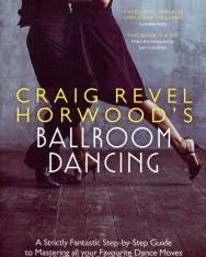 Craig Revel Horwood: Craig Revel Horwood's Ballroom Dancing: A Strictly Fantastic Step-by-Step Guide to Mastering All Your Favourite Dance Moves