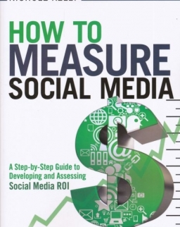 How to measure social media - A step-by-step guide to developing and assessing social media ROI