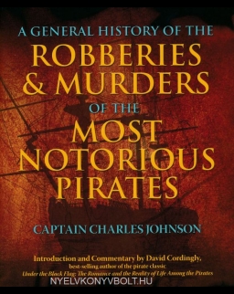 Captain Charles Johnson: General History of the Robberies & Murders of the Most Notorious Pirates