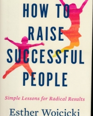 How to Raise Successful People: Simple Lessons for Radical Results
