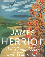 James Herriot: All Things Wise and Wonderful. The classic memoirs of a Yorkshire country vet
